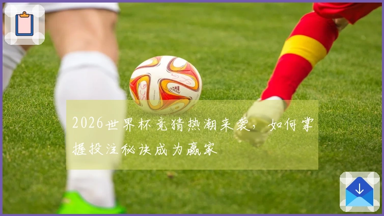 2026世界杯竞猜热潮来袭，如何掌握投注秘诀成为赢家